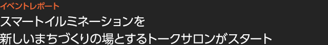 スマートイルミネーションを新しいまちづくりの場とするトークサロンがスタート
